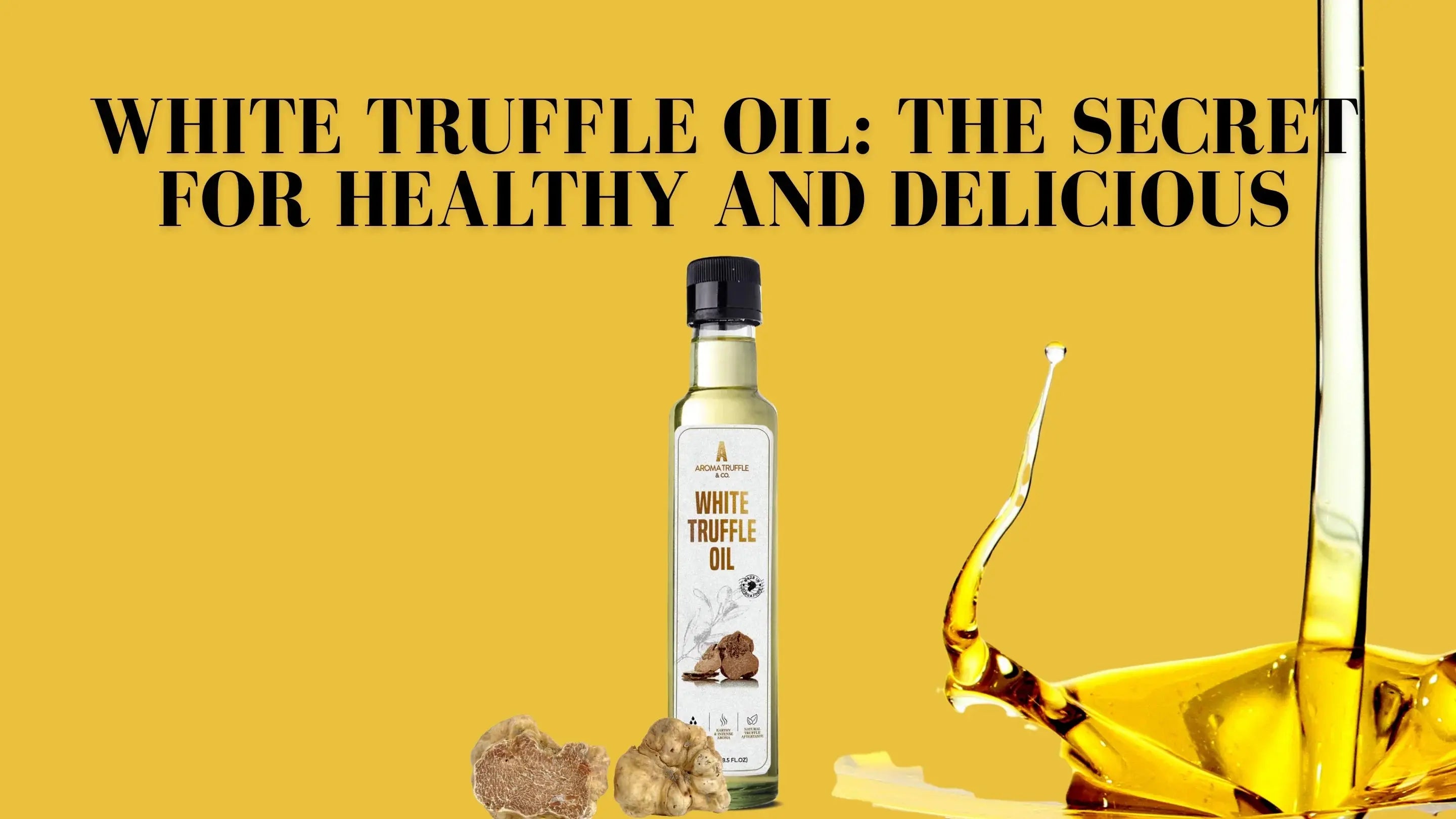 White Truffle Oil: The Secret for Healthy and Delicious - Aroma Truffle